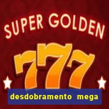 desdobramento mega sena 28 dezenas